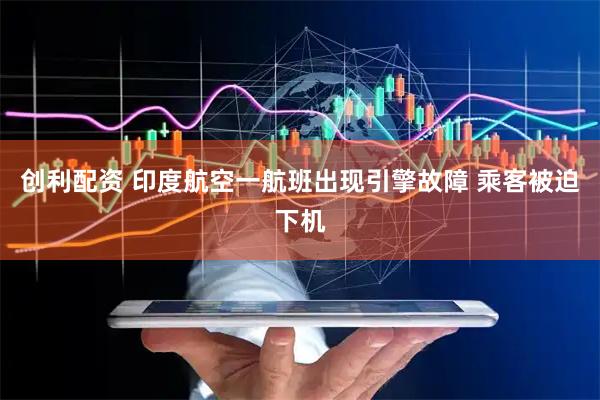 创利配资 印度航空一航班出现引擎故障 乘客被迫下机