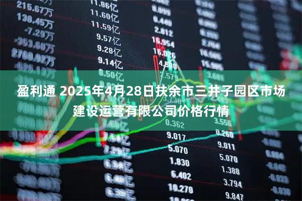 盈利通 2025年4月28日扶余市三井子园区市场建设运营有限公司价格行情