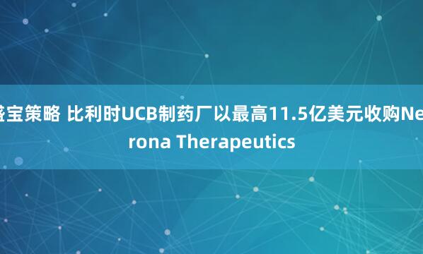 盛宝策略 比利时UCB制药厂以最高11.5亿美元收购Neurona Therapeutics
